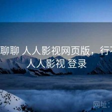 随便聊聊 人人影视网页版，行不行，人人影视 登录