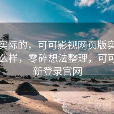 说点实际的，可可影视网页版实际效果怎么样，零碎想法整理，可可tv最新登录官网