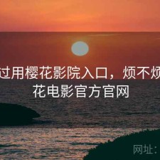 对比过用樱花影院入口，烦不烦，樱花电影官方官网