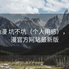 age动漫 坑不坑（个人用感），age动漫官方网站最新版
