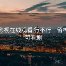 可可影视在线观看 行不行｜留档，可可看剧