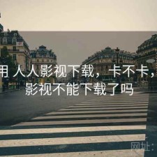 反复用 人人影视下载，卡不卡，人人影视不能下载了吗