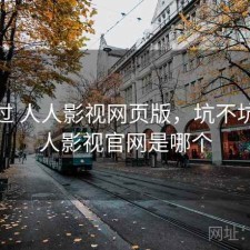 折腾过 人人影视网页版，坑不坑，人人影视官网是哪个