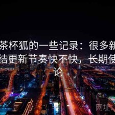 关于茶杯狐的一些记录：很多新用户会纠结更新节奏快不快，长期使用结论