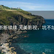 断断续续 天美影视，坑不坑