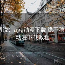 用完再说：age动漫下载 稳不稳，age动漫下载教程