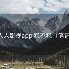 人人影视app 稳不稳（笔记）