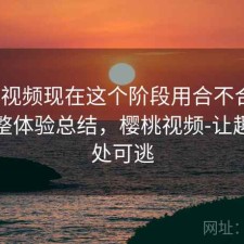 樱桃视频现在这个阶段用合不合适？不完整体验总结，樱桃视频-让趣味无处可逃
