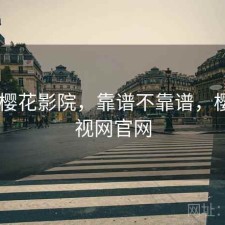 刚用 樱花影院，靠谱不靠谱，樱花影视网官网