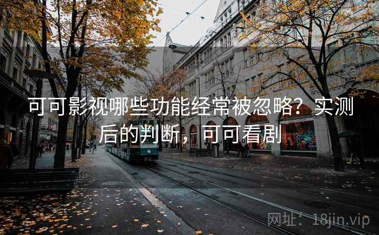 可可影视哪些功能经常被忽略？实测后的判断，可可看剧  第2张