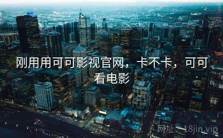 刚用用可可影视官网，卡不卡，可可看电影  第1张