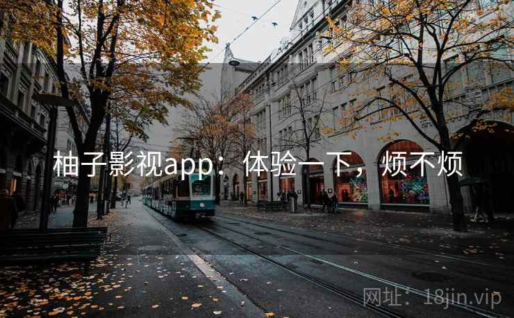 柚子影视app：体验一下，烦不烦  第1张