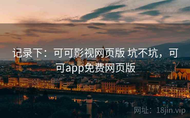 记录下：可可影视网页版 坑不坑，可可app免费网页版  第1张