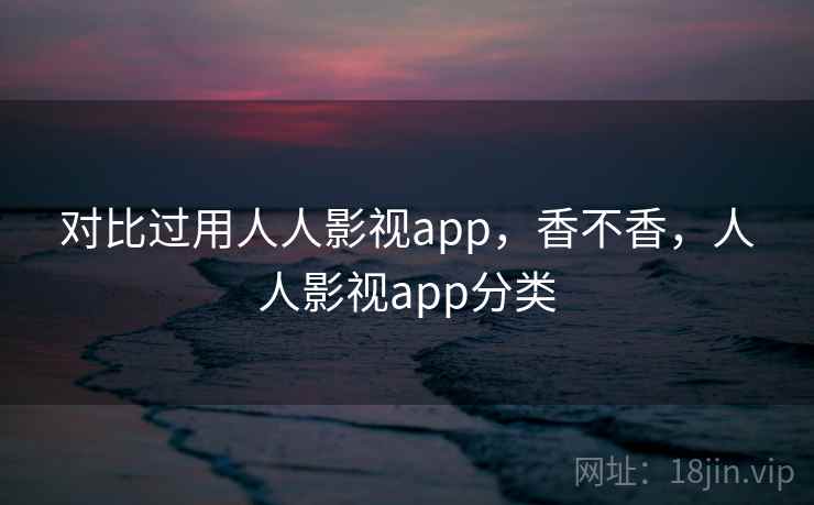对比过用人人影视app,香不香,人人影视app分类 第2张 对比过用人人影视app,香不香,人人影视app分类 第2张