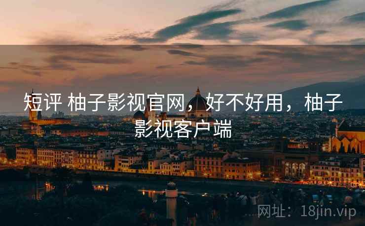 短评 柚子影视官网,好不好用,柚子影视客户端 第2张 短评 柚子影视官网,好不好用,柚子影视客户端 第2张