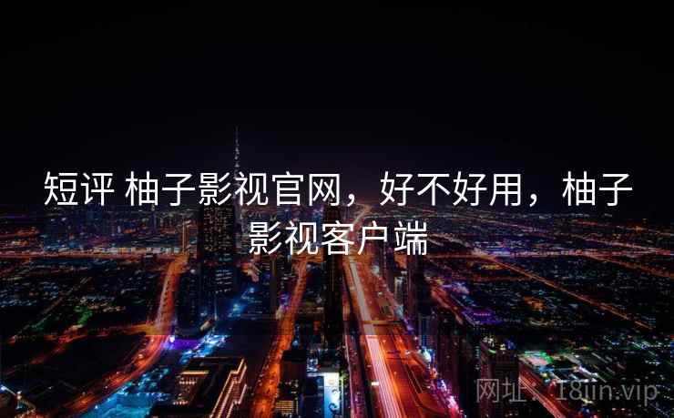短评 柚子影视官网,好不好用,柚子影视客户端 第1张 短评 柚子影视官网,好不好用,柚子影视客户端 第1张