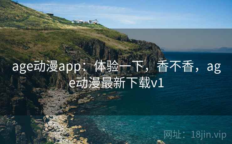 age动漫app:体验一下,香不香,age动漫最新下载v1 第2张 age动漫app:体验一下,香不香,age动漫最新下载v1 第2张