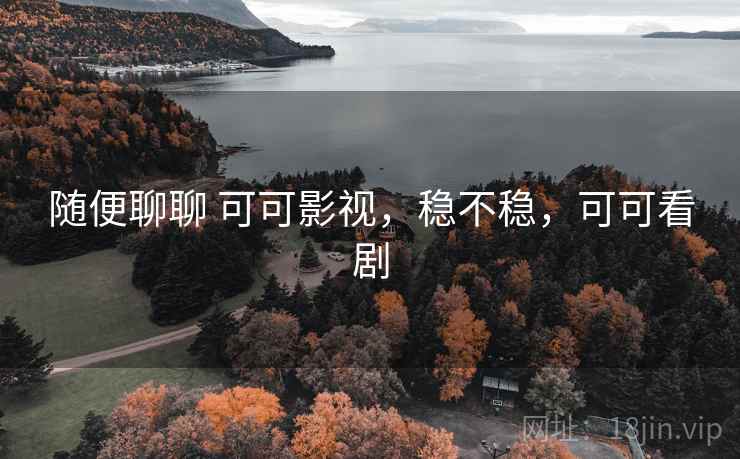 随便聊聊 可可影视,稳不稳,可可看剧 第2张 随便聊聊 可可影视,稳不稳,可可看剧 第2张