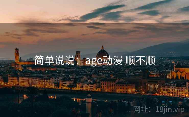 简单说说:age动漫 顺不顺 第1张 简单说说:age动漫 顺不顺 第1张