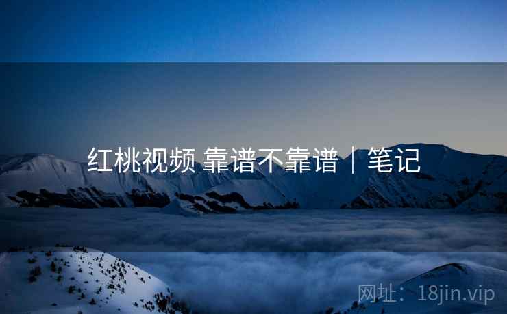 红桃视频 靠谱不靠谱|笔记 第2张 红桃视频 靠谱不靠谱|笔记 第2张