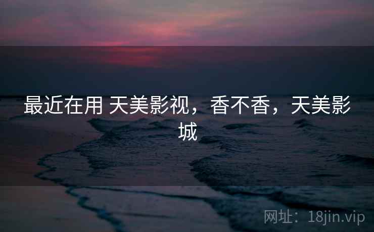 最近在用 天美影视，香不香，天美影城  第2张
