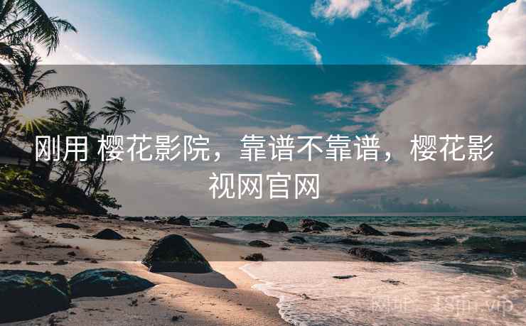 刚用 樱花影院，靠谱不靠谱，樱花影视网官网  第2张