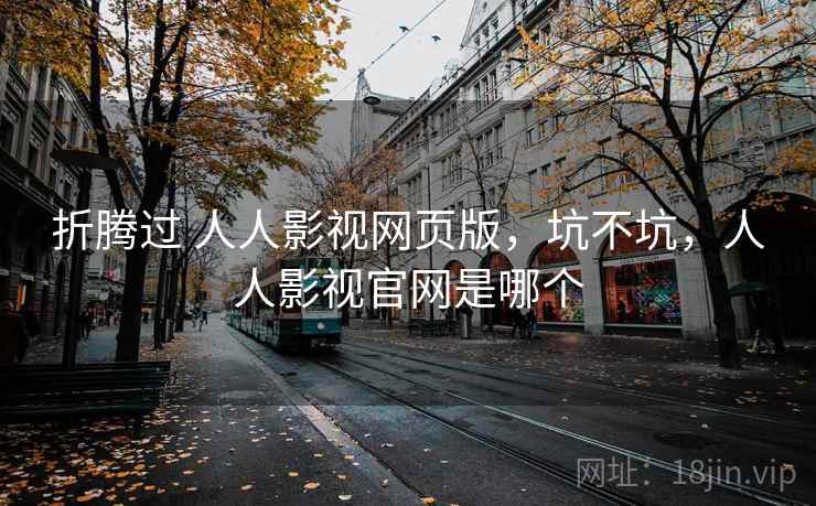 折腾过 人人影视网页版，坑不坑，人人影视官网是哪个  第1张