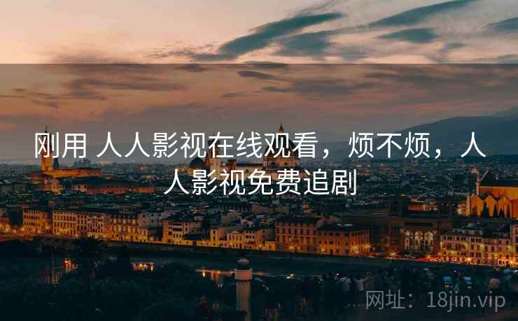 刚用 人人影视在线观看，烦不烦，人人影视免费追剧  第1张